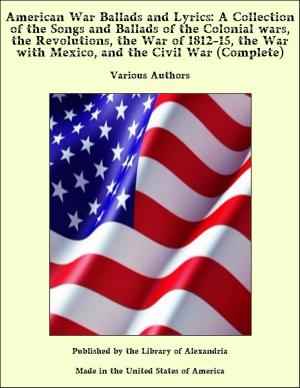 Book cover of American War Ballads and Lyrics: A Collection of the Songs and Ballads of the Colonial wars, the Revolutions, the War of 1812-15, the War with Mexico, and the Civil War (Complete)