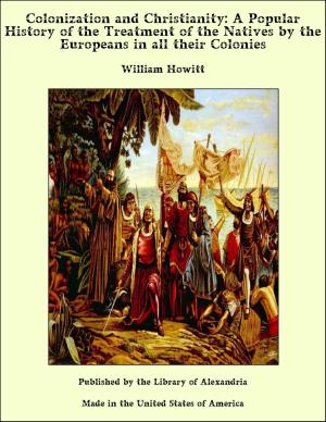 bigCover of the book Colonization and Christianity: A Popular History of the Treatment of the Natives by the Europeans in all their Colonies by 