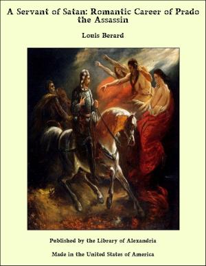 Cover of the book A Servant of Satan: Romantic Career of Prado the Assassin by Homer B. Sprague
