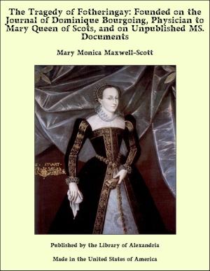 Book cover of The Tragedy of Fotheringay: Founded on the Journal of Dominique Bourgoing, Physician to Mary Queen of Scots, and on Unpublished MS. Documents