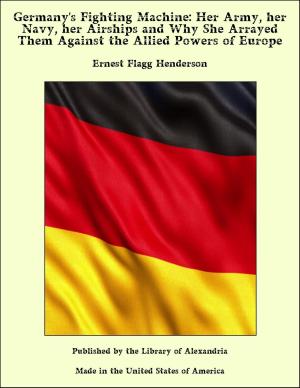 Cover of the book Germany's Fighting Machine: Her Army, her Navy, her Airships and Why She Arrayed Them Against the Allied Powers of Europe by Pierre Louÿs