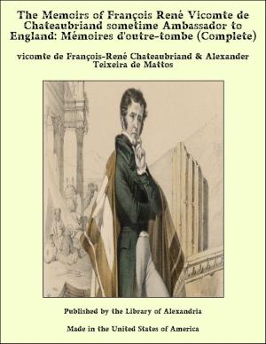 Book cover of The Memoirs of François René Vicomte de Chateaubriand sometime Ambassador to England: Mémoires d'outre-tombe (Complete)