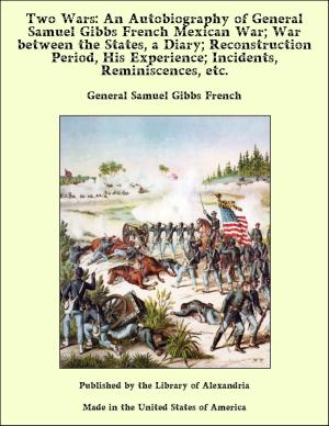 Cover of the book Two Wars: An Autobiography of General Samuel Gibbs French Mexican War; War between the States, a Diary; Reconstruction Period, His Experience; Incidents, Reminiscences, etc. by Maximilien Robespierre