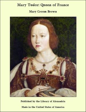 Cover of the book Mary Tudor: Queen of France by Theophrastus Paracelsus