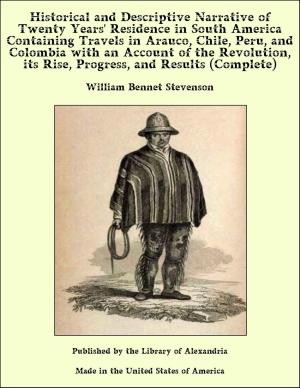 Book cover of Historical and Descriptive Narrative of Twenty Years' Residence in South America Containing Travels in Arauco, Chile, Peru, and Colombia with an Account of the Revolution, its Rise, Progress, and Results (Complete)