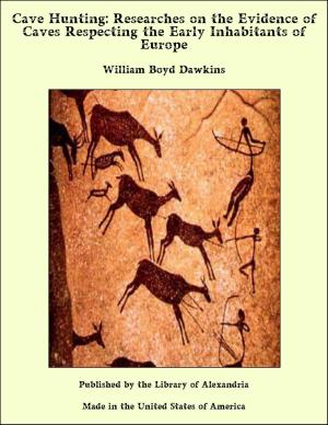 Cover of the book Cave Hunting: Researches on the Evidence of Caves Respecting the Early Inhabitants of Europe by J. W. Duffield