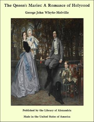 Cover of the book The Queen's Maries: A Romance of Holyrood by Alfred Elwes