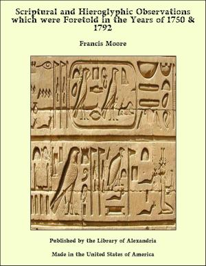 Cover of the book Scriptural and Hieroglyphic Observations which were Foretold in the Years of 1750 & 1792 by John Morse