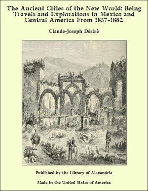 Cover of the book The Ancient Cities of the New World: Being Travels and Explorations in Mexico and Central America From 1857-1882 by William Blake