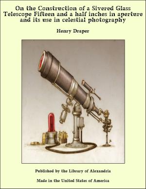 Cover of the book On the Construction of a Sivered Glass Telescope Fifteen and a Half Inches in Aperture and its use in Celestial Photography by John Oliver Hobbes