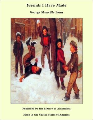 Cover of the book Friends I Have Made by Leonard Cresswell Ingleby
