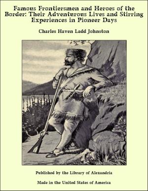 Cover of the book Famous Frontiersmen and Heroes of the Border: Their Adventurous Lives and Stirring Experiences in Pioneer Days by William Henry Giles Kingston