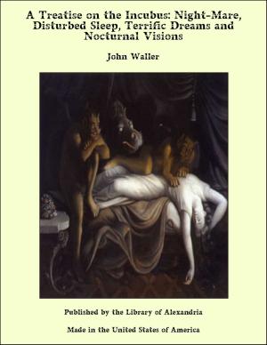 Cover of the book A Treatise on the Incubus: Night-Mare, Disturbed Sleep, Terrific Dreams and Nocturnal Visions by Jonathan Swift