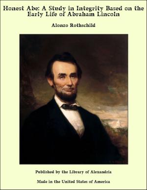 Cover of the book Honest Abe: A Study in Integrity Based on the Early Life of Abraham Lincoln by John William Cousin