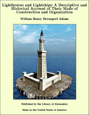 Cover of the book Lighthouses and Lightships: A Descriptive and Historical Account of Their Mode of Construction and Organization by William Henry Drummond