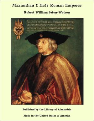 Cover of the book Maximilian I: Holy Roman Emperor by William Harris Wharton
