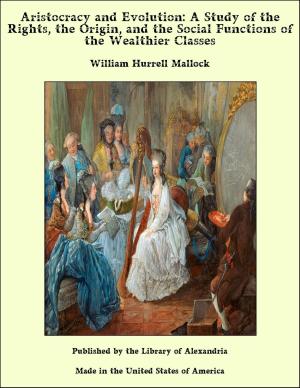 Cover of the book Aristocracy and Evolution: A Study of the Rights, the Origin, and the Social Functions of the Wealthier Classes by Thomas Michell