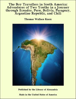 Book cover of The Boy Travellers in South America: Adventures of Two Youths in a Journey through Ecuador, Peru, Bolivia, Paraguay, Argentine Republic, and Chili