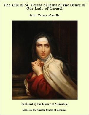 Cover of the book The Life of St. Teresa of Jesus of the Order of Our Lady of Carmel by Victor Appleton