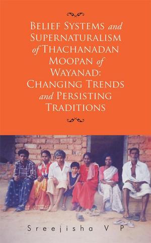 Cover of the book Belief Systems and Supernaturalism of Thachanadan Moopan of Wayanad: Changing Trends and Persisting Traditions by Kalyani R Menon