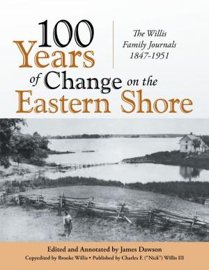 Cover of the book 100 Years of Change On the Eastern Shore: The Willis Family Journals 1847-1951 by Dennis J. Parizek
