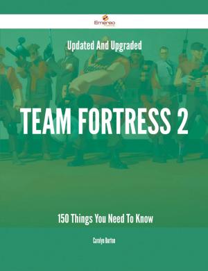 Cover of the book Updated And Upgraded Team Fortress 2 - 150 Things You Need To Know by Scott Hampton