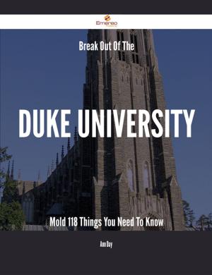Cover of the book Break Out Of The Duke University Mold - 118 Things You Need To Know by Rose Butler
