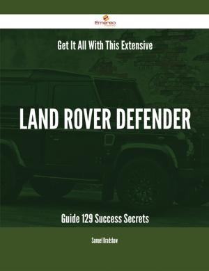 Cover of the book Get It All With This Extensive Land Rover Defender Guide - 129 Success Secrets by Tammy Franco