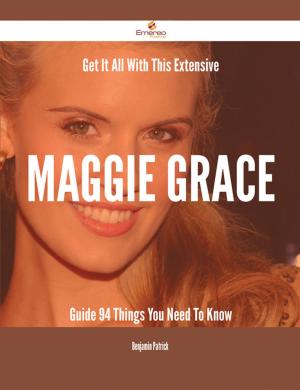 Cover of the book Get It All With This Extensive Maggie Grace Guide - 94 Things You Need To Know by Benjamin Chan