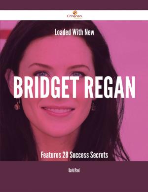 Book cover of Loaded With New Bridget Regan Features - 28 Success Secrets