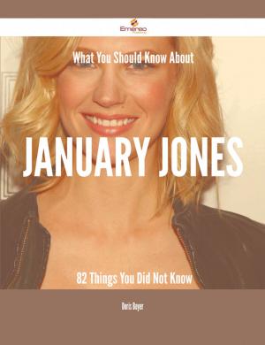 Cover of the book What You Should Know About January Jones - 82 Things You Did Not Know by Pamela Bradley