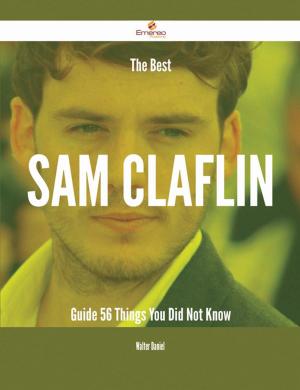 bigCover of the book The Best Sam Claflin Guide - 56 Things You Did Not Know by 