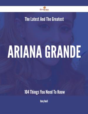bigCover of the book The Latest And The Greatest Ariana Grande - 104 Things You Need To Know by 