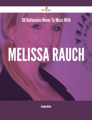 Cover of the book 30 Rationales Never To Mess With Melissa Rauch by Gerard Blokdijk
