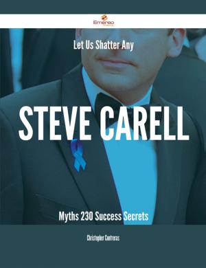 Cover of the book Let Us Shatter Any Steve Carell Myths - 230 Success Secrets by Gerard Blokdijk