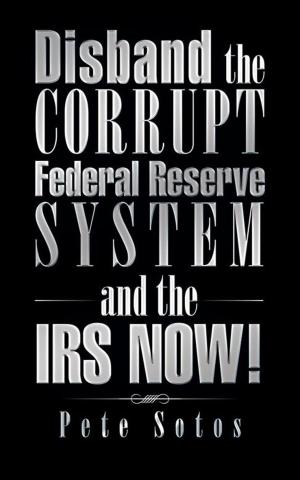 Cover of the book Disband the Corrupt Federal Reserve System and the Irs Now! by Mary Elizabeth Trosper