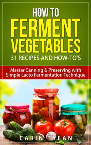 Cover of the book How to Ferment Vegetables: Master Canning & Preserving with Simple Lacto Fermentation Technique for Beginners! by Jesse Lanier