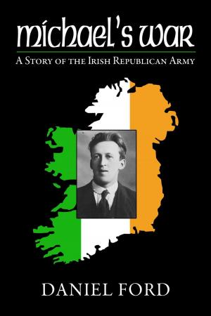 Cover of the book Michael's War: A Story of the Irish Republican Army, 1916-1923 by Daniel Ford, Erik Shilling, Tye Lett