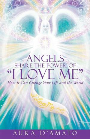 Cover of the book Angels Share the Power of “I Love Me” by Huguette Castaneda