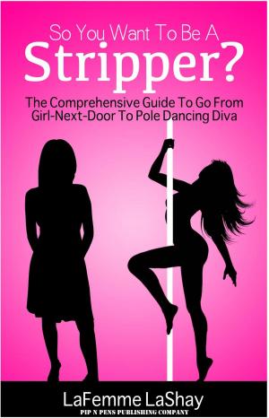 Book cover of So You Want To Be A Stripper? The Comprehensive Guide To Go From Girl-Next-Door To Pole Dancing Diva