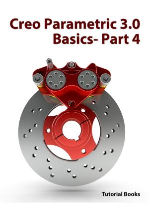 Cover of Creo Parametric 3.0 Basics - Part 4