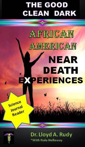 Cover of the book Good Clean Dark: African American Near Death Experiences by Cindy Vincent