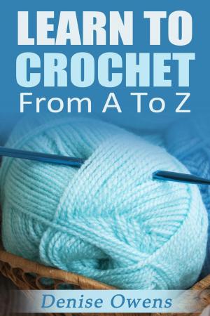 Cover of the book Learn To Crochet: From A-Z by Millicent Wycoff