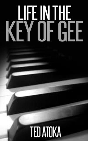 Cover of the book Life in the Key of Gee by Ted Atoka