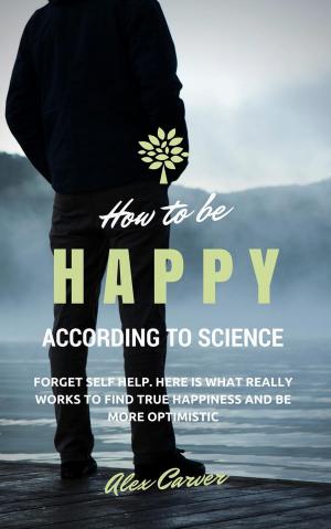 Cover of How to be happy according to science. Forget self help. Here is what really works to find true happiness and be more optimistic