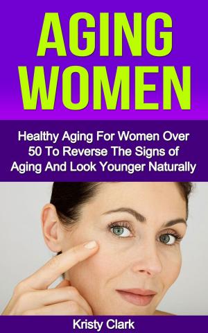 Book cover of Aging Women - Healthy Aging for Women Over 50 to Reverse the Signs of Aging and Look Younger Naturally.