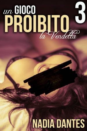 Cover of the book La Vendetta: Un Gioco Proibito #3 by Nadia Dantes