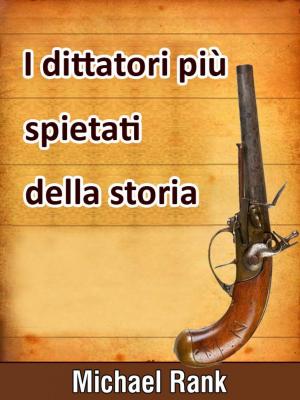 Cover of the book I Dittatori Più Spietati Della Storia by Michael Rank
