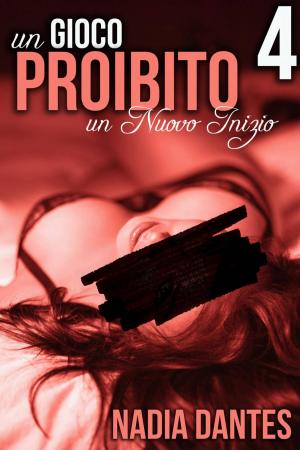 Cover of the book Un Nuovo Inizio - Un Gioco Proibito #4 by Nadia Dantes