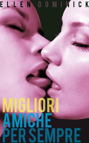 Cover of the book Migliori amiche per sempre: la prima esperienza lesbo di una vergine by Ellen Dominick
